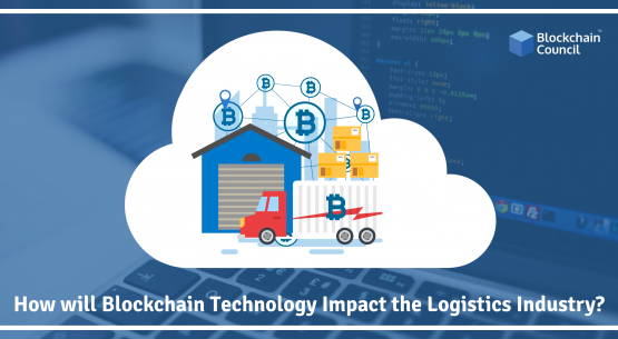 HOW WILL BLOCKCHAIN TECHNOLOGY IMPACT THE LOGISTICS INDUSTRY?